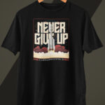 Never Give Up - Unisex T Shirt